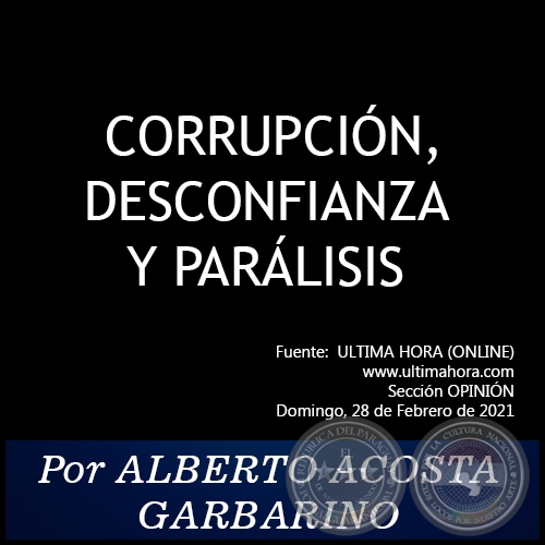 CORRUPCIÓN, DESCONFIANZA Y PARÁLISIS - Por ALBERTO ACOSTA GARBARINO - Domingo, 28 de Febrero de 2021